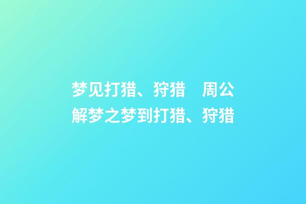 梦见打猎、狩猎　周公解梦之梦到打猎、狩猎